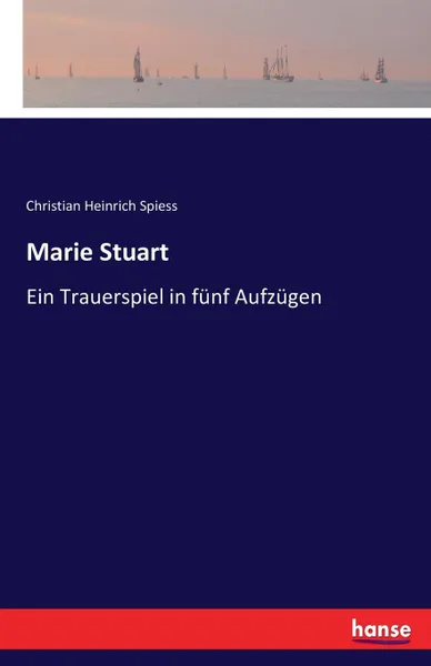 Обложка книги Marie Stuart, Christian Heinrich Spiess