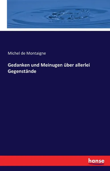 Обложка книги Gedanken und Meinugen uber allerlei Gegenstande, Michel de Montaigne