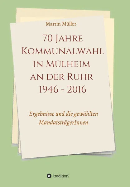 Обложка книги 70 Jahre Kommunalwahl in Mulheim an der Ruhr 1946 - 2016, Martin Müller