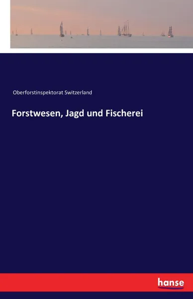 Обложка книги Forstwesen, Jagd und Fischerei, Oberforstinspektorat Switzerland