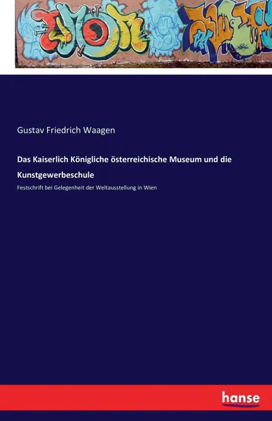 Обложка книги Das Kaiserlich Konigliche osterreichische Museum und die Kunstgewerbeschule, Gustav Friedrich Waagen