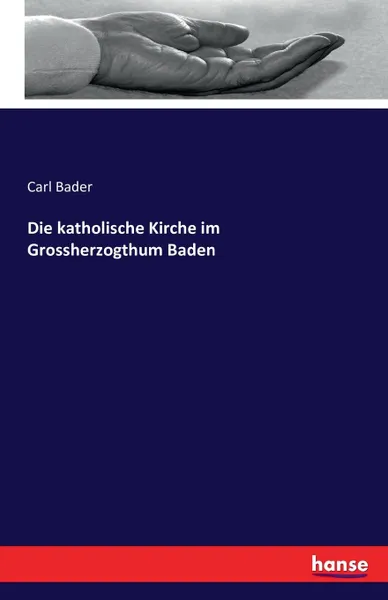 Обложка книги Die katholische Kirche im Grossherzogthum Baden, Carl Bader