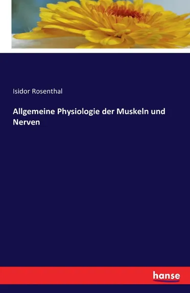 Обложка книги Allgemeine Physiologie der Muskeln und Nerven, Isidor Rosenthal