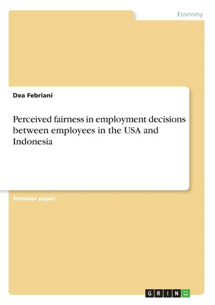 Обложка книги Perceived fairness in employment decisions between employees in the USA and Indonesia, Dea Febriani