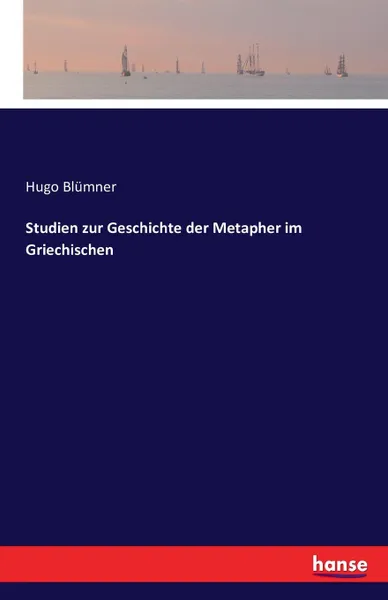 Обложка книги Studien zur Geschichte der Metapher im Griechischen, Hugo Blümner