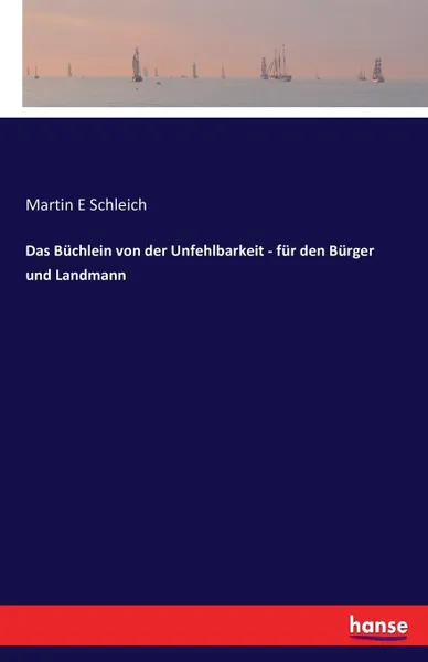 Обложка книги Das Buchlein von der Unfehlbarkeit - fur den Burger und Landmann, Martin E Schleich