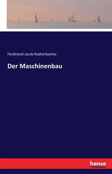 Обложка книги Der Maschinenbau, Ferdinand Jacob Redtenbacher