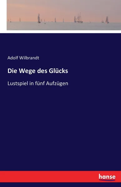 Обложка книги Die Wege des Glucks, Adolf Wilbrandt