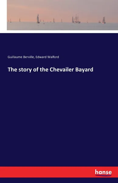 Обложка книги The story of the Chevailer Bayard, Guillaume Berville, Edward Walford