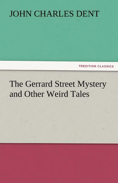 Обложка книги The Gerrard Street Mystery and Other Weird Tales, John Charles Dent