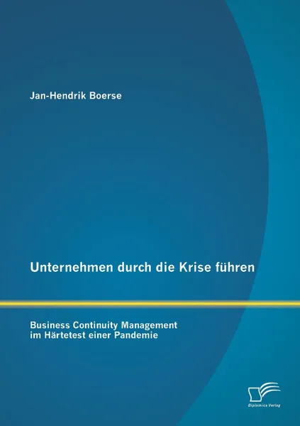 Обложка книги Unternehmen Durch Die Krise Fuhren. Business Continuity Management Im Hartetest Einer Pandemie, Jan-Hendrik Boerse