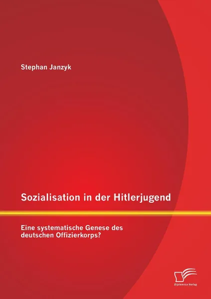 Обложка книги Sozialisation in Der Hitlerjugend. Eine Systematische Genese Des Deutschen Offizierkorps., Stephan Janzyk