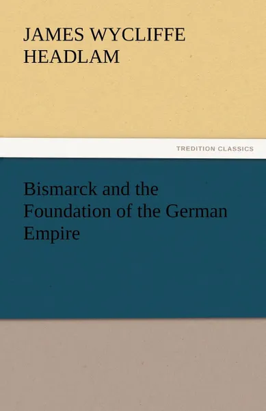 Обложка книги Bismarck and the Foundation of the German Empire, James Wycliffe Headlam