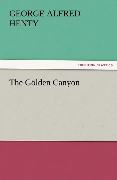 Обложка книги The Golden Canyon, George Alfred Henty