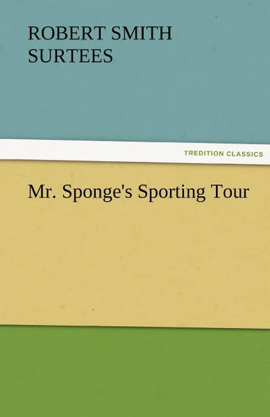Обложка книги Mr. Sponge.s Sporting Tour, Robert Smith Surtees