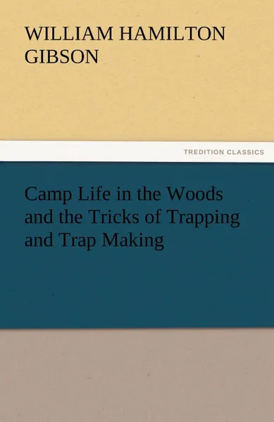 Обложка книги Camp Life in the Woods and the Tricks of Trapping and Trap Making, William Hamilton Gibson