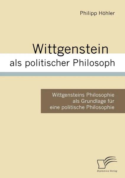 Обложка книги Wittgenstein als politischer Philosoph, Philipp Höhler