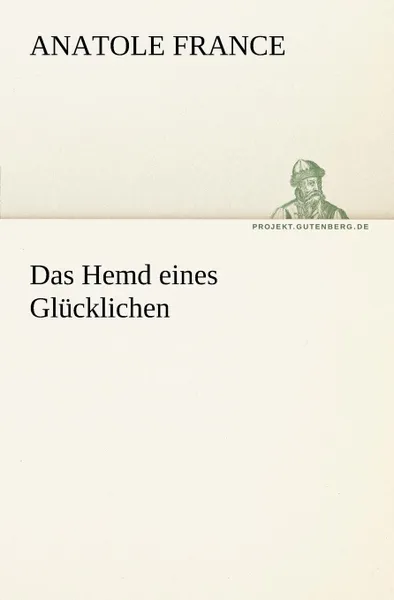 Обложка книги Das Hemd Eines Glucklichen, Anatole France