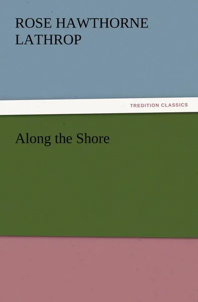 Обложка книги Along the Shore, Rose Hawthorne Lathrop