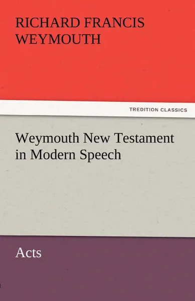 Обложка книги Weymouth New Testament in Modern Speech, Acts, Richard Francis Weymouth