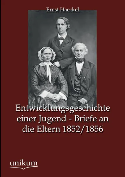 Обложка книги Entwicklungsgeschichte Einer Jugend - Briefe an Die Eltern 1852/1856, Ernst Haeckel