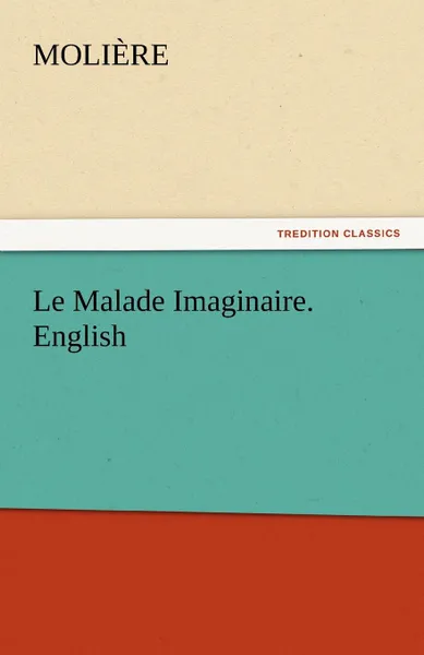 Обложка книги Le Malade Imaginaire. English, Molire