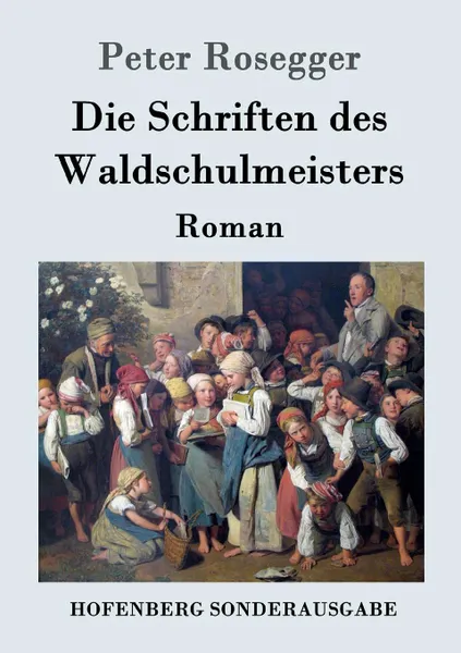 Обложка книги Die Schriften des Waldschulmeisters, Peter Rosegger