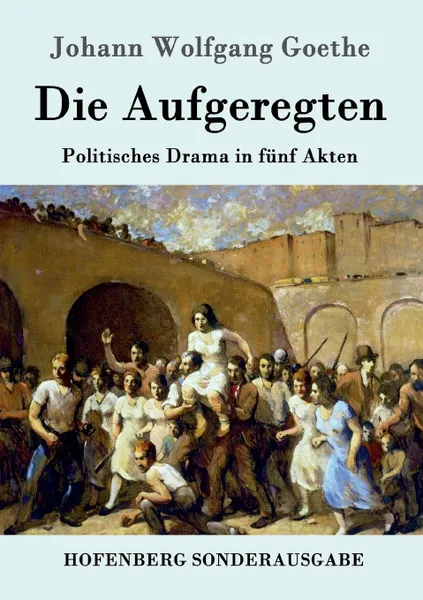 Обложка книги Die Aufgeregten, Johann Wolfgang Goethe