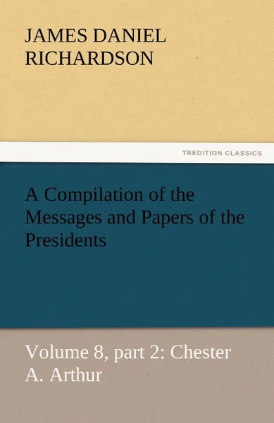 Обложка книги A Compilation of the Messages and Papers of the Presidents, James Daniel Richardson