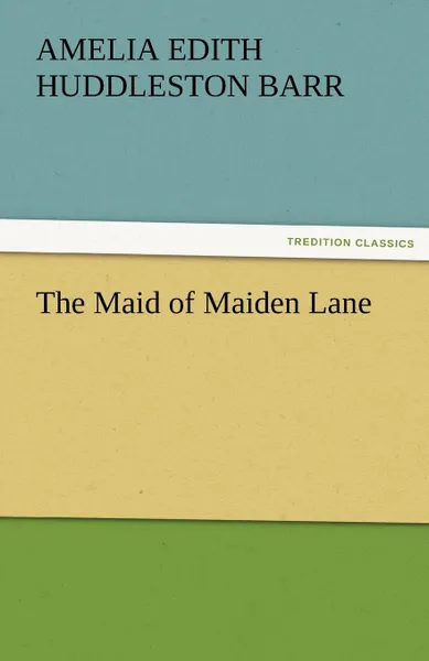 Обложка книги The Maid of Maiden Lane, Amelia Edith Huddleston Barr