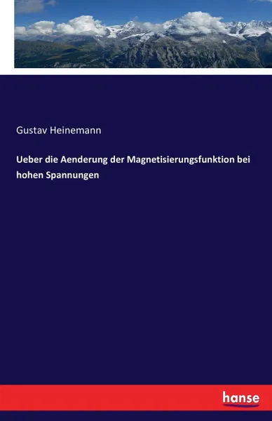 Обложка книги Ueber die Aenderung der Magnetisierungsfunktion bei hohen Spannungen, Gustav Heinemann