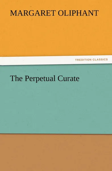 Обложка книги The Perpetual Curate, Mrs (Margaret) Oliphant