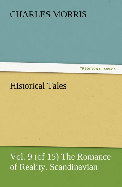 Обложка книги Historical Tales, Vol. 9 (of 15) the Romance of Reality. Scandinavian., Charles Morris