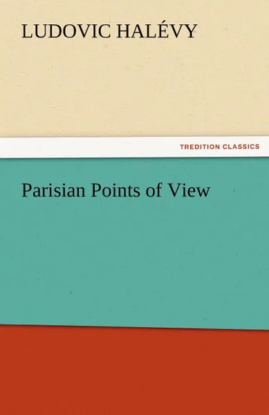 Обложка книги Parisian Points of View, Ludovic Hal Vy, Ludovic Halevy