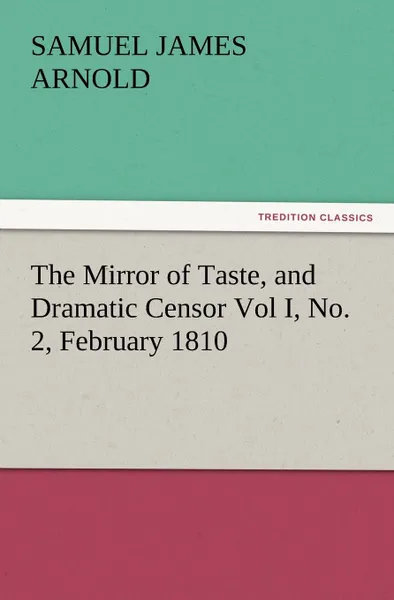 Обложка книги The Mirror of Taste, and Dramatic Censor Vol I, No. 2, February 1810, Samuel James Arnold