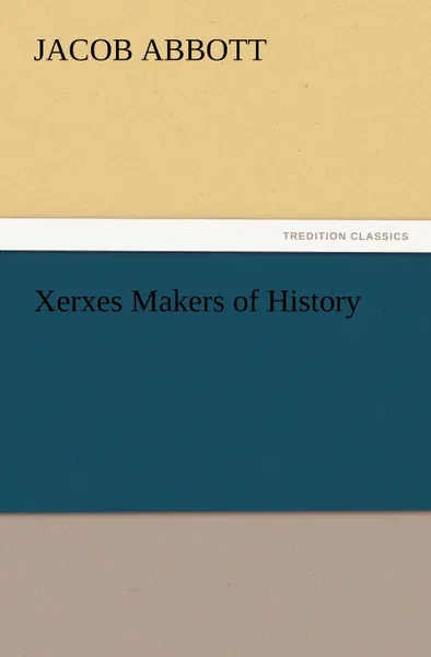 Обложка книги Xerxes Makers of History, Jacob Abbott