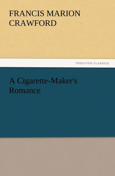 Обложка книги A Cigarette-Maker.s Romance, F. Marion Crawford