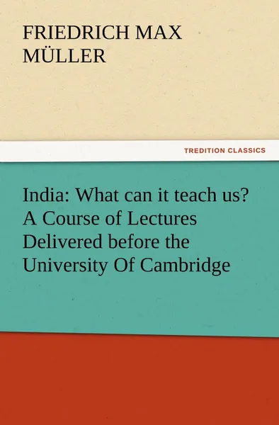 Обложка книги India. What can it teach us. A Course of Lectures Delivered before the University Of Cambridge, F. Max (Friedrich Max) Müller