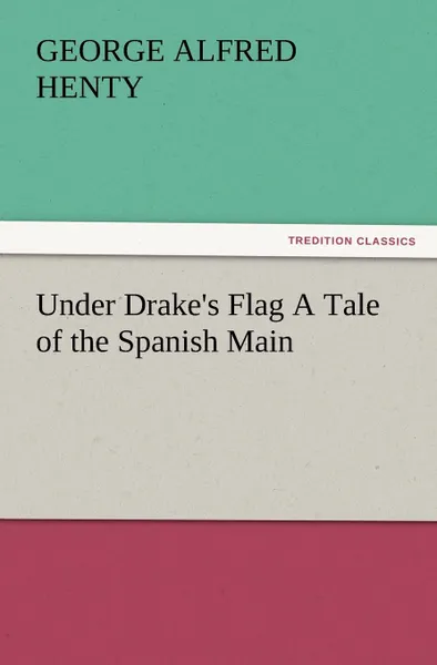 Обложка книги Under Drake.s Flag a Tale of the Spanish Main, G. A. Henty