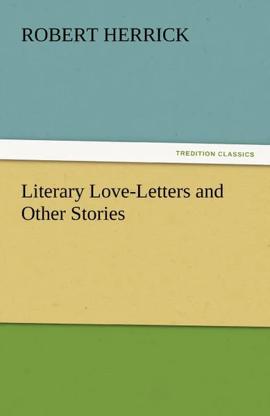 Обложка книги Literary Love-Letters and Other Stories, Robert Herrick