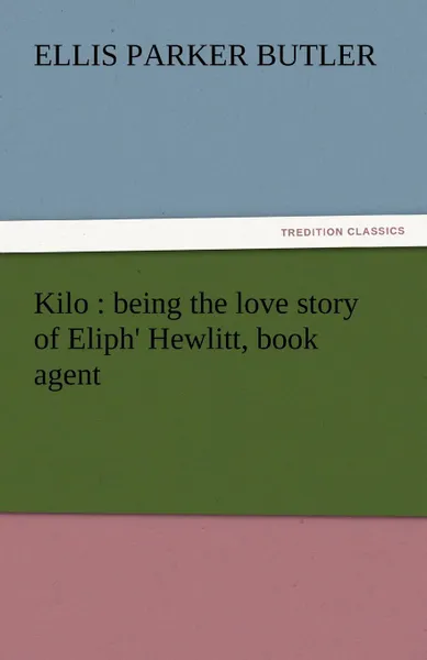 Обложка книги Kilo. Being the Love Story of Eliph. Hewlitt, Book Agent, Ellis Parker Butler