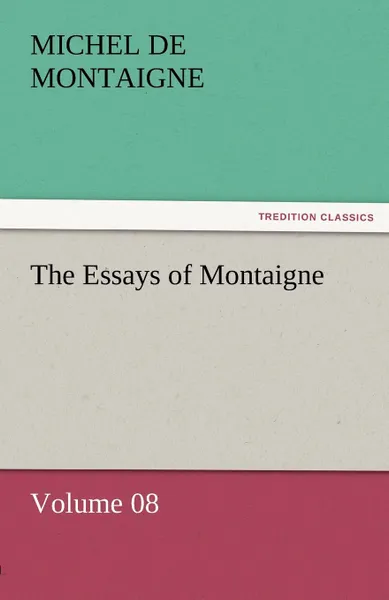 Обложка книги The Essays of Montaigne - Volume 08, Michel de Montaigne