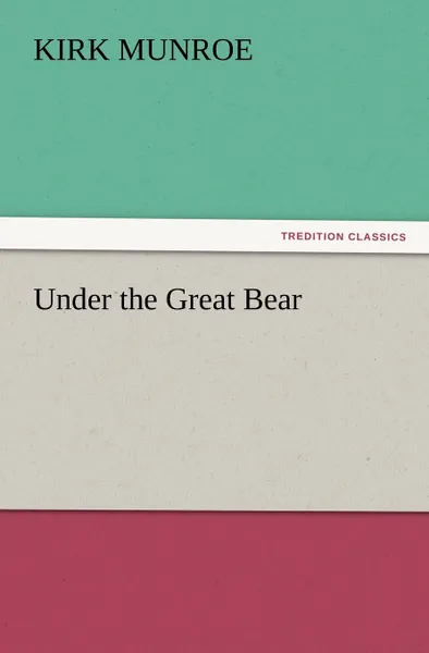 Обложка книги Under the Great Bear, Kirk Munroe