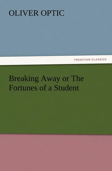 Обложка книги Breaking Away or the Fortunes of a Student, Oliver Optic