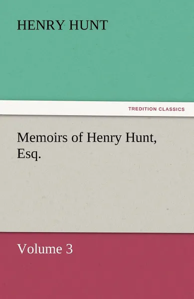 Обложка книги Memoirs of Henry Hunt, Esq., Henry Hunt