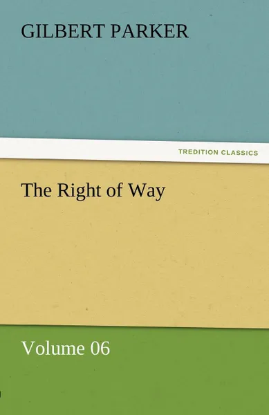 Обложка книги The Right of Way - Volume 06, Gilbert Parker