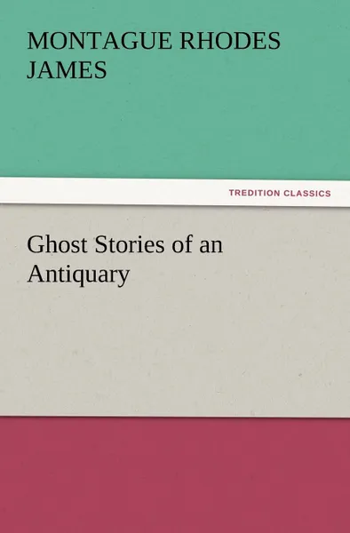 Обложка книги Ghost Stories of an Antiquary, Montague Rhodes James
