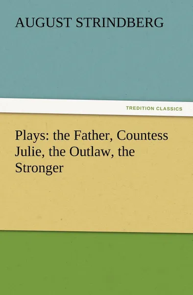 Обложка книги Plays. The Father, Countess Julie, the Outlaw, the Stronger, August Strindberg