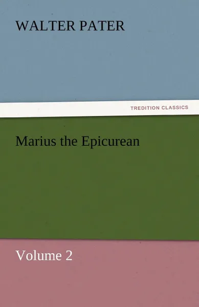 Обложка книги Marius the Epicurean - Volume 2, Walter Pater