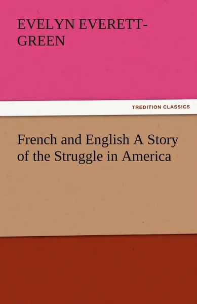 Обложка книги French and English a Story of the Struggle in America, Evelyn Everett-Green